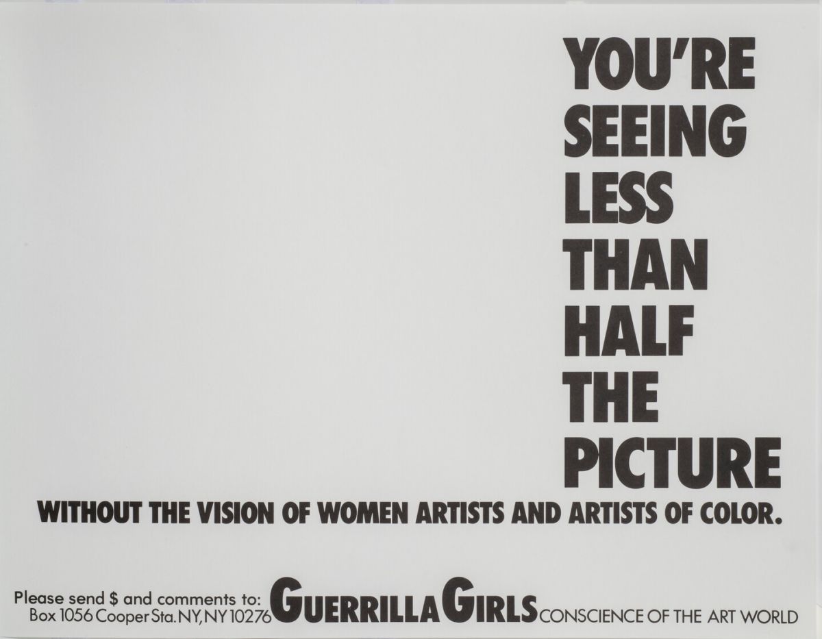 A gray page features the statement “You’re seeing less than half the picture without the vision of women artists and artists of color” in big, bold, black letters. Below, in smaller text, it says “Please send $ and comments to: Box 1056 Cooper Sta. NY, NY, 10276,” then “Guerrilla Girls” in the middle, and “Conscience of the art world” to the right.